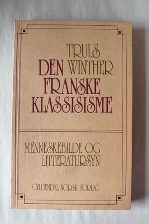 Den franske klassisisme: Menneskebilde og litteratursyn av Truls Winther - Forside