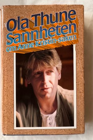 Sannheten om Anne Kristin-saken av Ola Thune - Forside